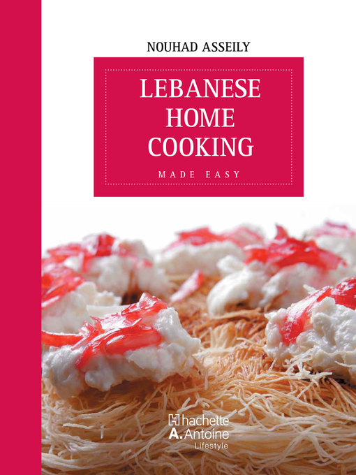 Title details for Lebanese Home Cooking Made Easy by Nouhad Asseily - Available